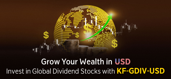 Grow Your Wealth in USD ... Invest in Global Dividend Stocks with KF-GDIV-USD